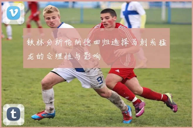 铁林分析伦纳德回归选择马刺或猛龙的合理性与影响