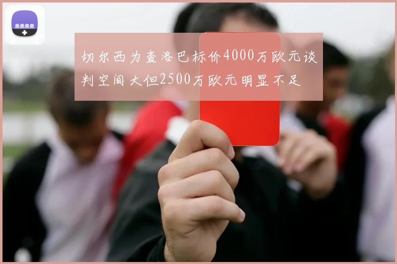 切尔西为查洛巴标价4000万欧元谈判空间大但2500万欧元明显不足